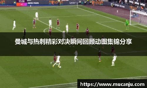MK体育曼城与热刺精彩对决瞬间回顾动图集锦分享